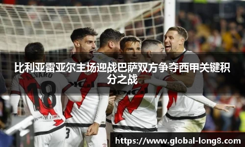 比利亚雷亚尔主场迎战巴萨双方争夺西甲关键积分之战